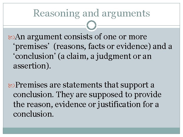 Reasoning and arguments An argument consists of one or more ‘premises’ (reasons, facts or
