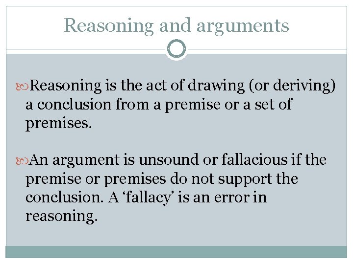 Reasoning and arguments Reasoning is the act of drawing (or deriving) a conclusion from