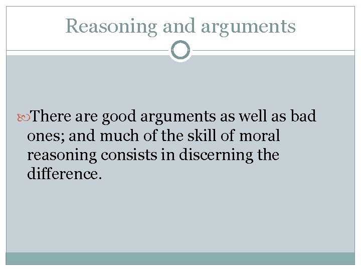 Reasoning and arguments There are good arguments as well as bad ones; and much