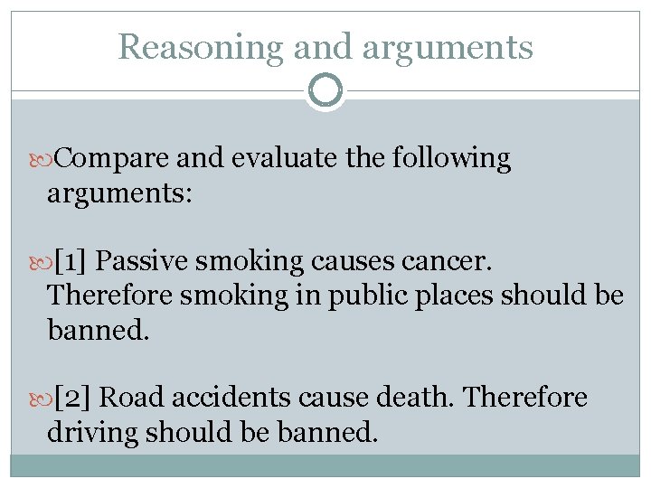 Reasoning and arguments Compare and evaluate the following arguments: [1] Passive smoking causes cancer.