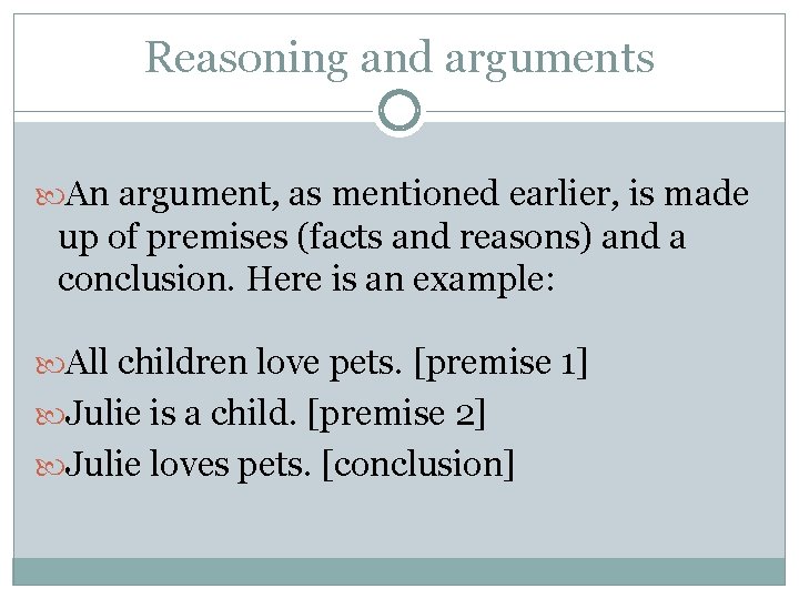Reasoning and arguments An argument, as mentioned earlier, is made up of premises (facts
