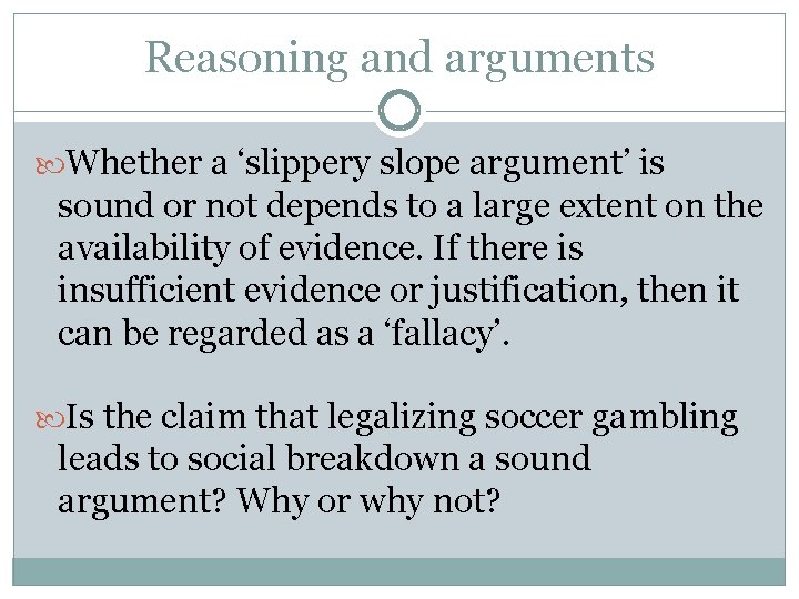 Reasoning and arguments Whether a ‘slippery slope argument’ is sound or not depends to
