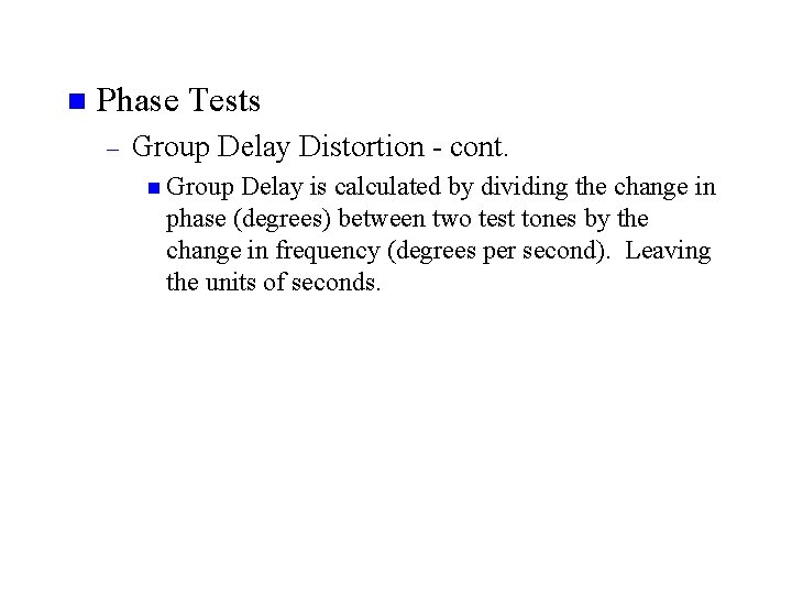 n Phase Tests – Group Delay Distortion - cont. n Group Delay is calculated