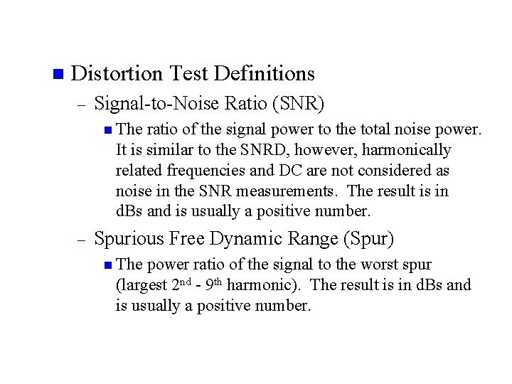 n Distortion Test Definitions – Signal-to-Noise Ratio (SNR) n The ratio of the signal