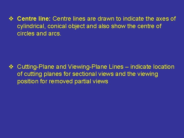 v Centre line: Centre lines are drawn to indicate the axes of cylindrical, conical