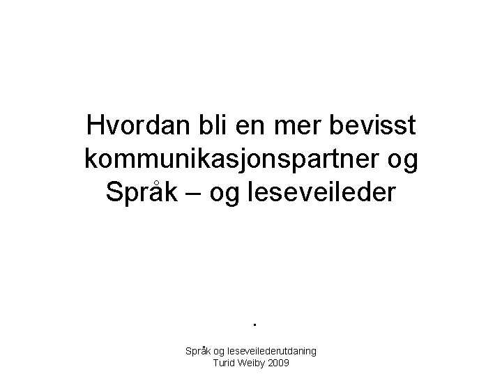 Hvordan bli en mer bevisst kommunikasjonspartner og Språk – og leseveileder . Språk og