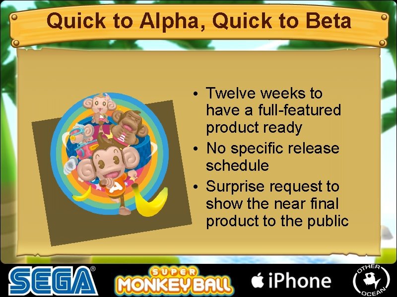 Quick to Alpha, Quick to Beta • Twelve weeks to have a full-featured product Quick to Alpha, Quick to Beta • Twelve weeks to have a full-featured product