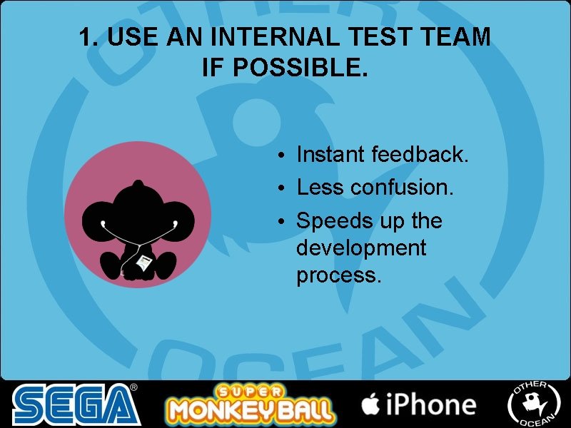 1. USE AN INTERNAL TEST TEAM IF POSSIBLE. • Instant feedback. • Less confusion. 1. USE AN INTERNAL TEST TEAM IF POSSIBLE. • Instant feedback. • Less confusion.