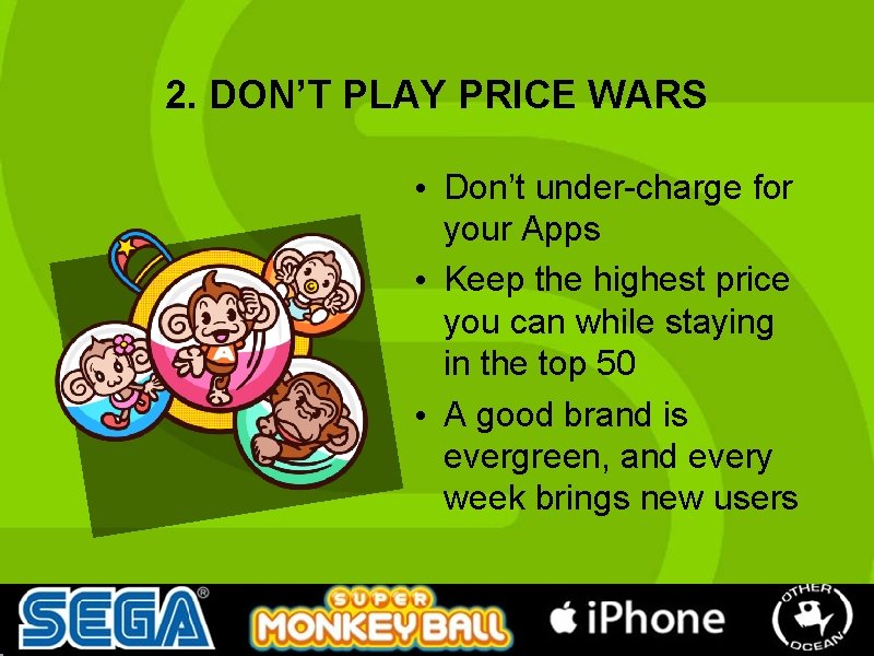2. DON’T PLAY PRICE WARS • Don’t under-charge for your Apps • Keep the 2. DON’T PLAY PRICE WARS • Don’t under-charge for your Apps • Keep the