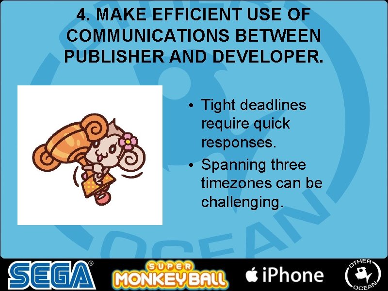 4. MAKE EFFICIENT USE OF COMMUNICATIONS BETWEEN PUBLISHER AND DEVELOPER. • Tight deadlines require 4. MAKE EFFICIENT USE OF COMMUNICATIONS BETWEEN PUBLISHER AND DEVELOPER. • Tight deadlines require