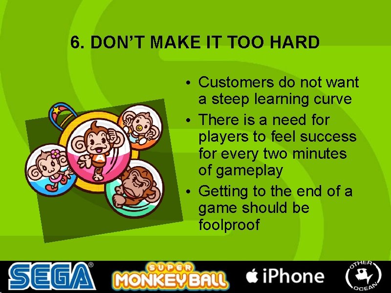6. DON’T MAKE IT TOO HARD • Customers do not want a steep learning 6. DON’T MAKE IT TOO HARD • Customers do not want a steep learning