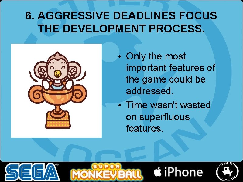 6. AGGRESSIVE DEADLINES FOCUS THE DEVELOPMENT PROCESS. • Only the most important features of 6. AGGRESSIVE DEADLINES FOCUS THE DEVELOPMENT PROCESS. • Only the most important features of