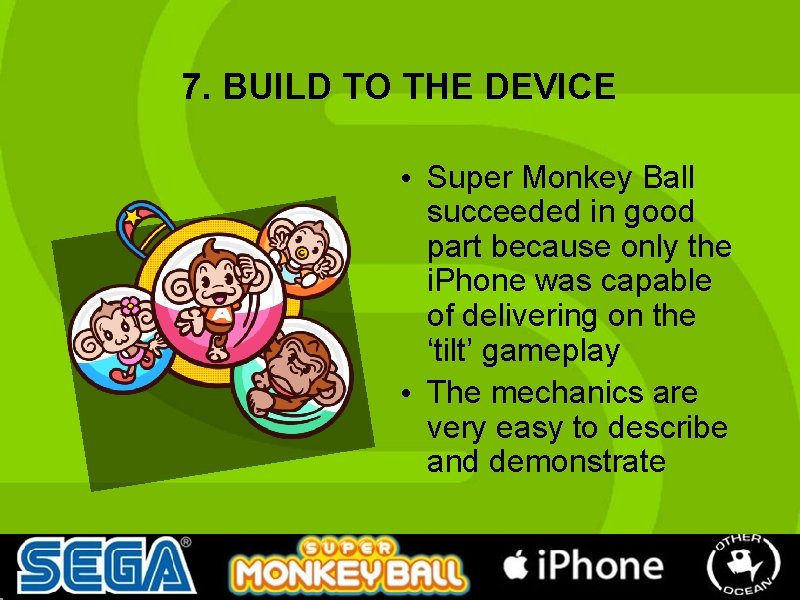 7. BUILD TO THE DEVICE • Super Monkey Ball succeeded in good part because 7. BUILD TO THE DEVICE • Super Monkey Ball succeeded in good part because