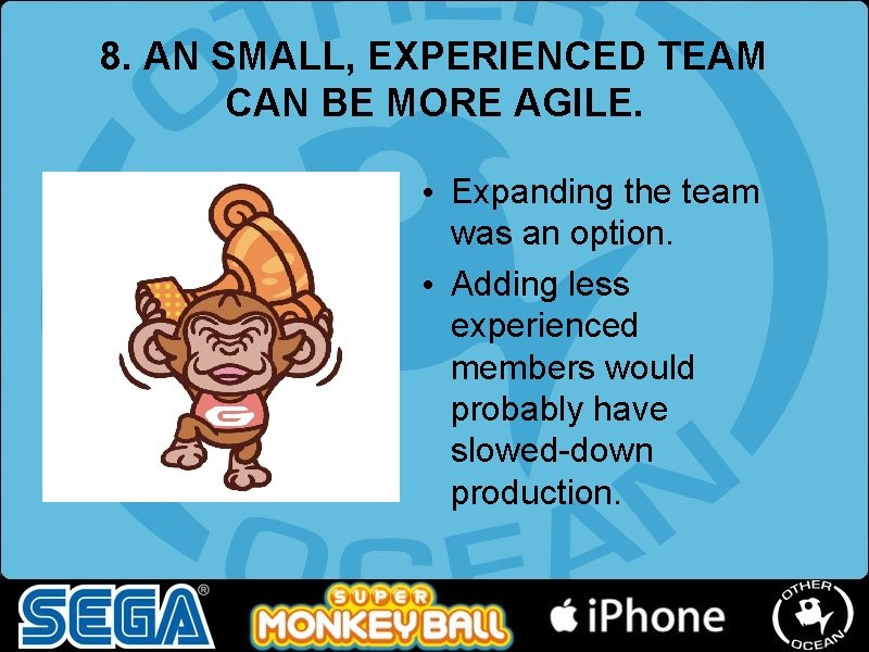 8. AN SMALL, EXPERIENCED TEAM CAN BE MORE AGILE. • Expanding the team was 8. AN SMALL, EXPERIENCED TEAM CAN BE MORE AGILE. • Expanding the team was