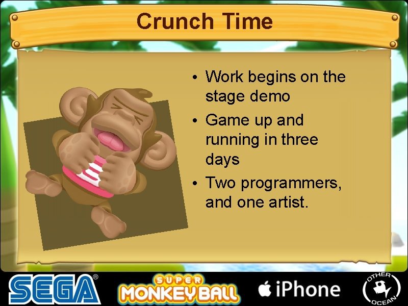 Crunch Time • Work begins on the stage demo • Game up and running Crunch Time • Work begins on the stage demo • Game up and running