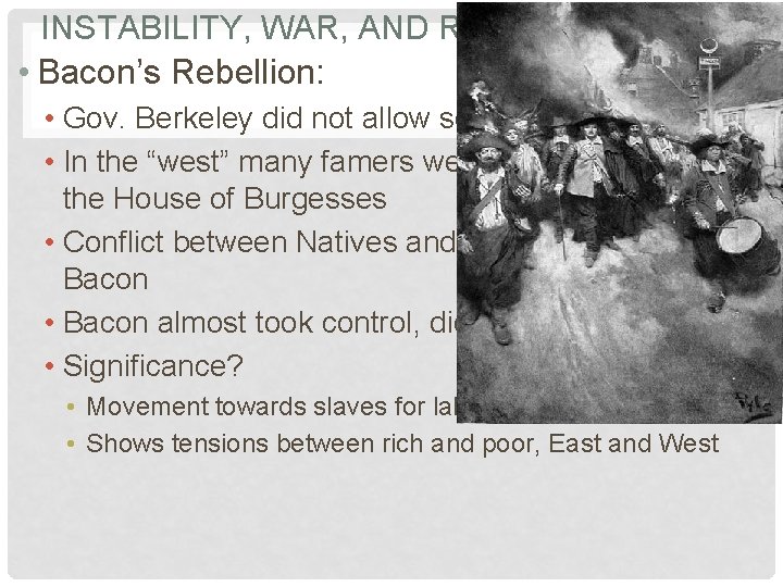 INSTABILITY, WAR, AND REBELLION CONT. • Bacon’s Rebellion: • Gov. Berkeley did not allow