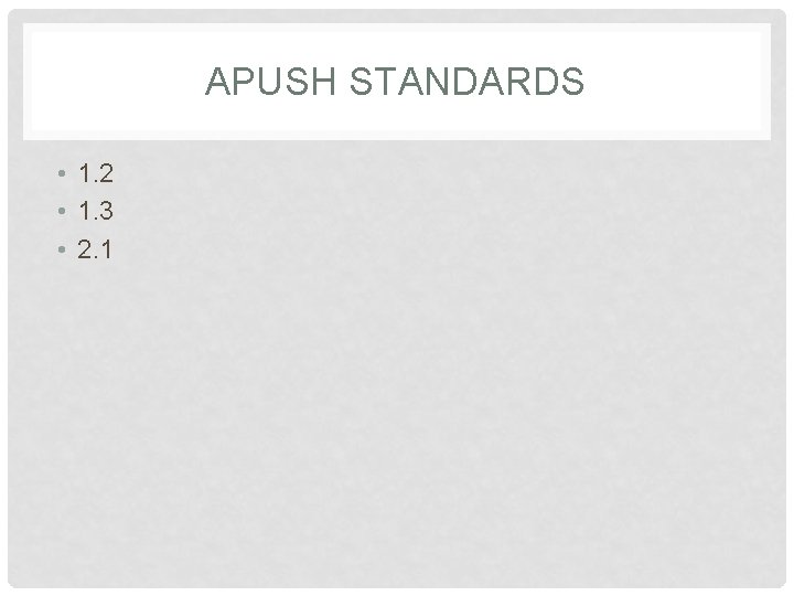 APUSH STANDARDS • 1. 2 • 1. 3 • 2. 1 