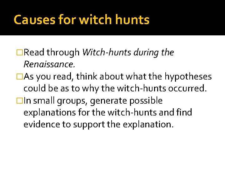 Causes for witch hunts �Read through Witch-hunts during the Renaissance. �As you read, think