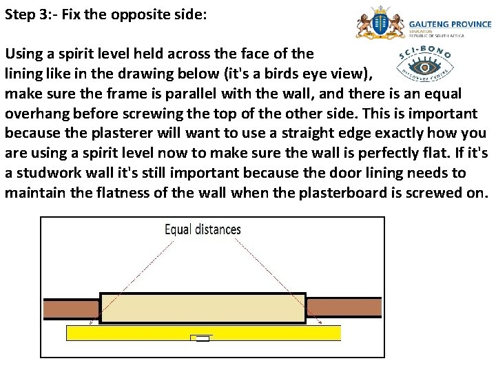 Step 3: - Fix the opposite side: Using a spirit level held across the