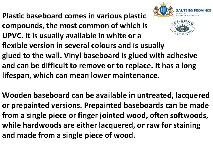 Plastic baseboard comes in various plastic compounds, the most common of which is UPVC.