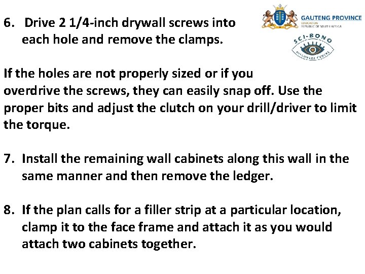 6. Drive 2 1/4 -inch drywall screws into each hole and remove the clamps.