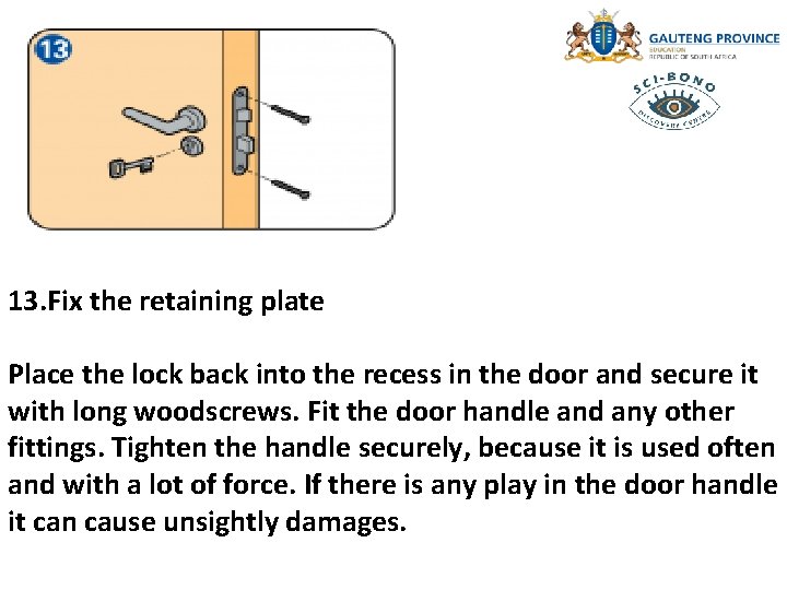 13. Fix the retaining plate Place the lock back into the recess in the