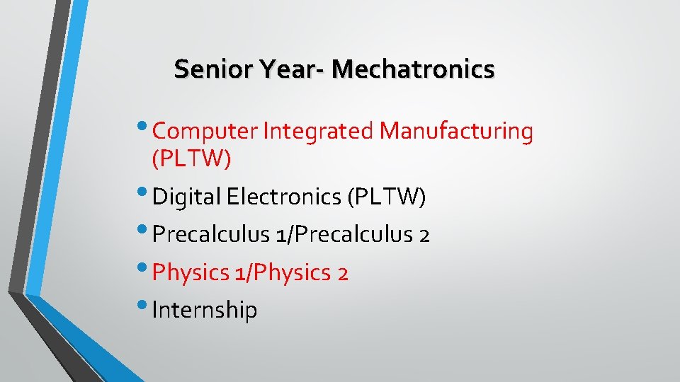 Senior Year- Mechatronics • Computer Integrated Manufacturing (PLTW) • Digital Electronics (PLTW) • Precalculus