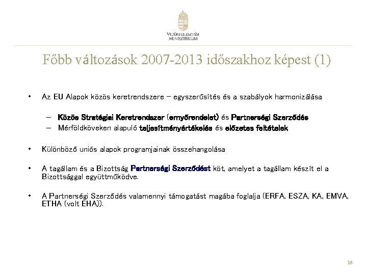 Főbb változások 2007 -2013 időszakhoz képest (1) • Az EU Alapok közös keretrendszere –