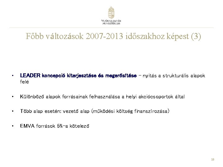 Főbb változások 2007 -2013 időszakhoz képest (3) • LEADER koncepció kiterjesztése és megerősítése –