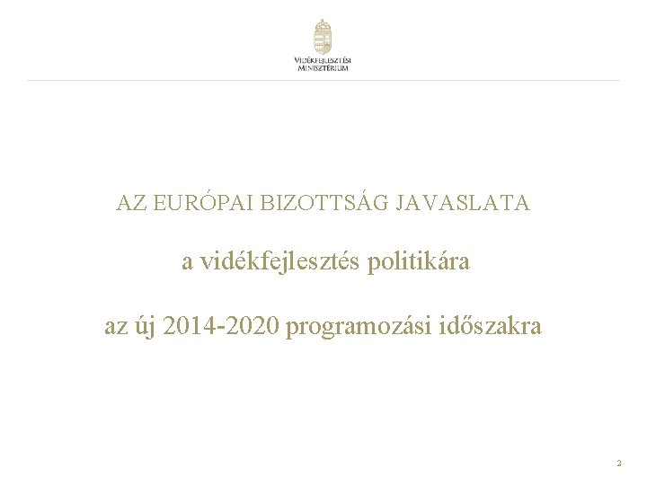 AZ EURÓPAI BIZOTTSÁG JAVASLATA a vidékfejlesztés politikára az új 2014 -2020 programozási időszakra 2