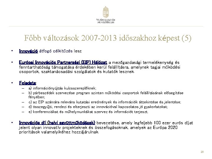 Főbb változások 2007 -2013 időszakhoz képest (5) • Innováció átfogó célkitűzés lesz • Európai