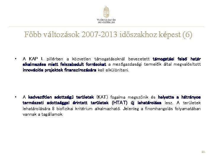 Főbb változások 2007 -2013 időszakhoz képest (6) • A KAP I. pillérben a közvetlen