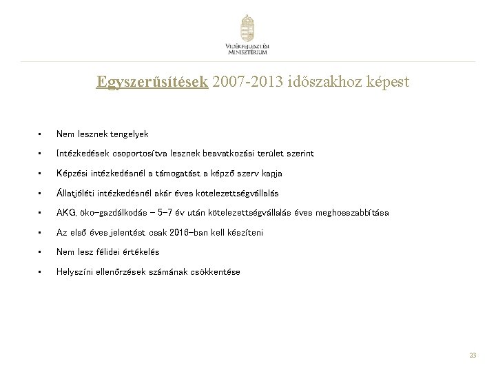 Egyszerűsítések 2007 -2013 időszakhoz képest • Nem lesznek tengelyek • Intézkedések csoportosítva lesznek beavatkozási