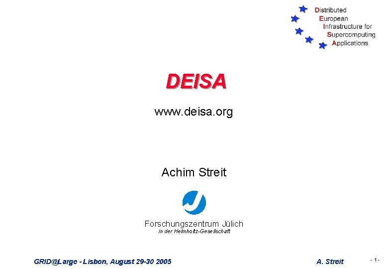 DEISA www. deisa. org Achim Streit Forschungszentrum Jülich in der Helmholtz-Gesellschaft GRID@Large - Lisbon,