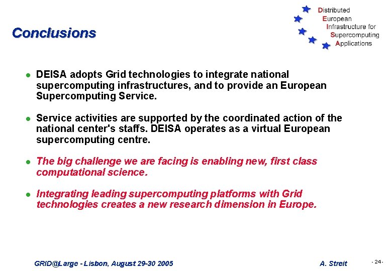 Conclusions l DEISA adopts Grid technologies to integrate national supercomputing infrastructures, and to provide