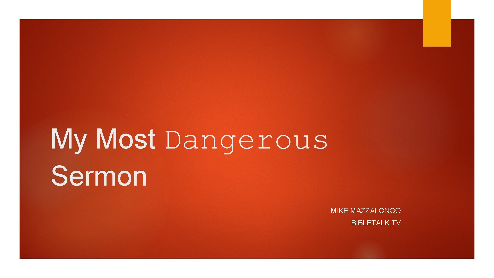 My Most Dangerous Sermon MIKE MAZZALONGO BIBLETALK. TV 