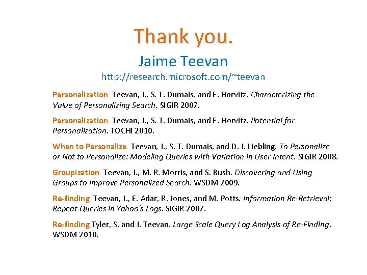 Thank you. Jaime Teevan http: //research. microsoft. com/~teevan Personalization Teevan, J. , S. T.