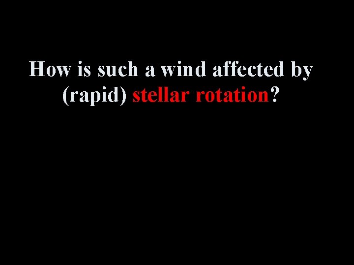 How is such a wind affected by (rapid) stellar rotation? 