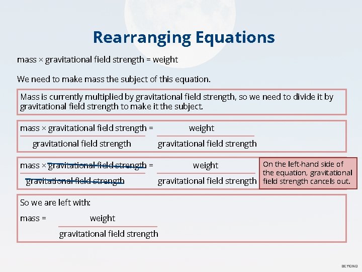 Rearranging Equations mass × gravitational field strength = weight We need to make mass Rearranging Equations mass × gravitational field strength = weight We need to make mass