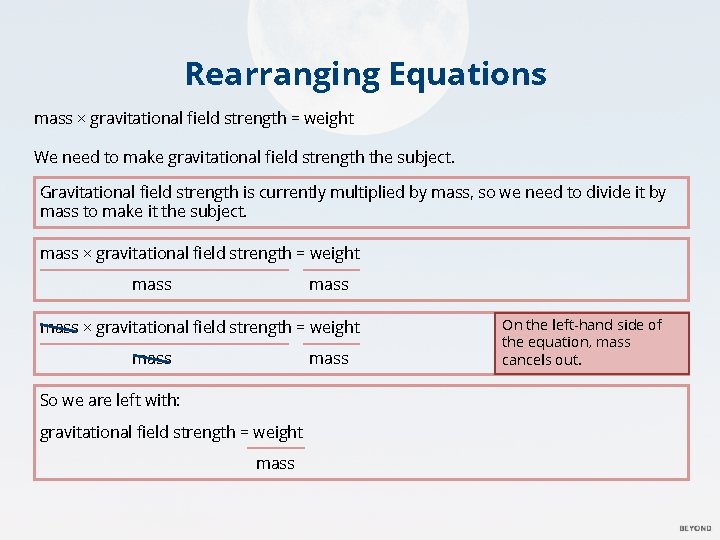 Rearranging Equations mass × gravitational field strength = weight We need to make gravitational Rearranging Equations mass × gravitational field strength = weight We need to make gravitational