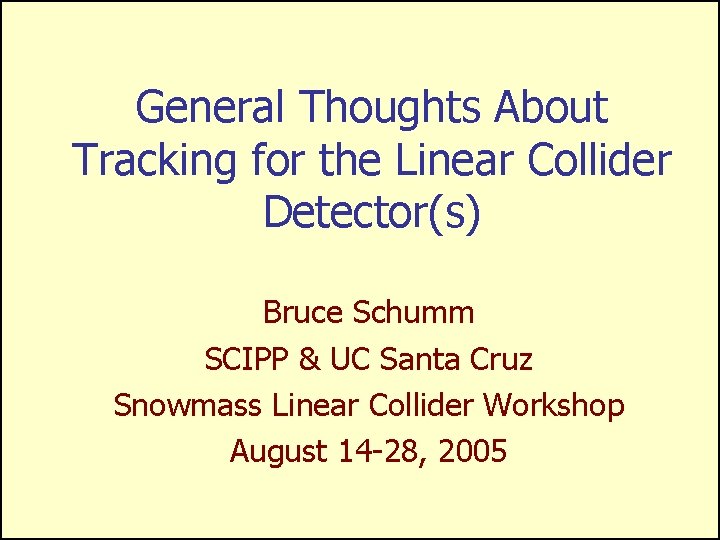 General Thoughts About Tracking for the Linear Collider Detector(s) Bruce Schumm SCIPP & UC