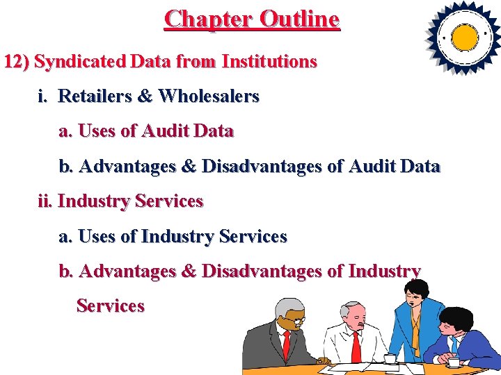 Chapter Outline 12) Syndicated Data from Institutions i. Retailers & Wholesalers a. Uses of