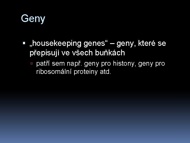 Geny „housekeeping genes“ – geny, které se přepisují ve všech buňkách patří sem např.