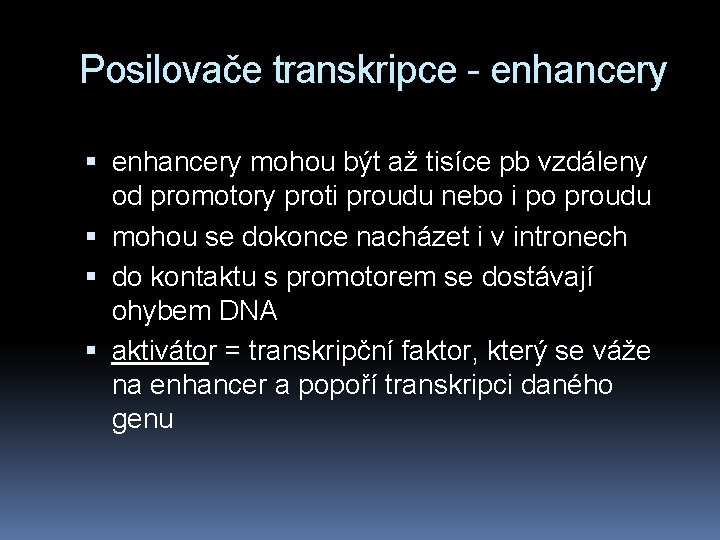 Posilovače transkripce - enhancery mohou být až tisíce pb vzdáleny od promotory proti proudu