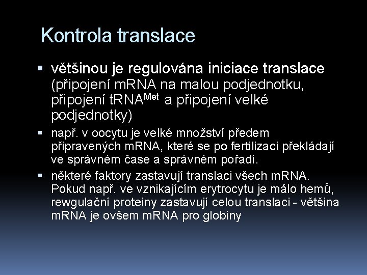 Kontrola translace většinou je regulována iniciace translace (připojení m. RNA na malou podjednotku, připojení