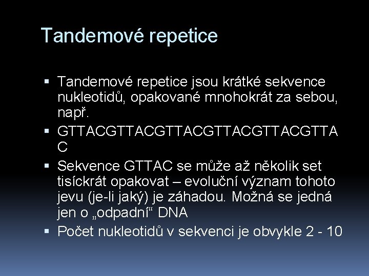 Tandemové repetice jsou krátké sekvence nukleotidů, opakované mnohokrát za sebou, např. GTTACGTTACGTTACGTTA C Sekvence