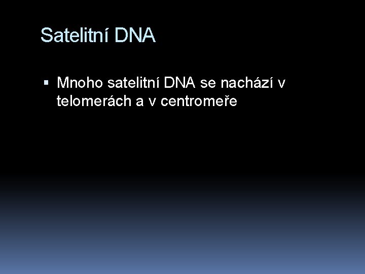 Satelitní DNA Mnoho satelitní DNA se nachází v telomerách a v centromeře 