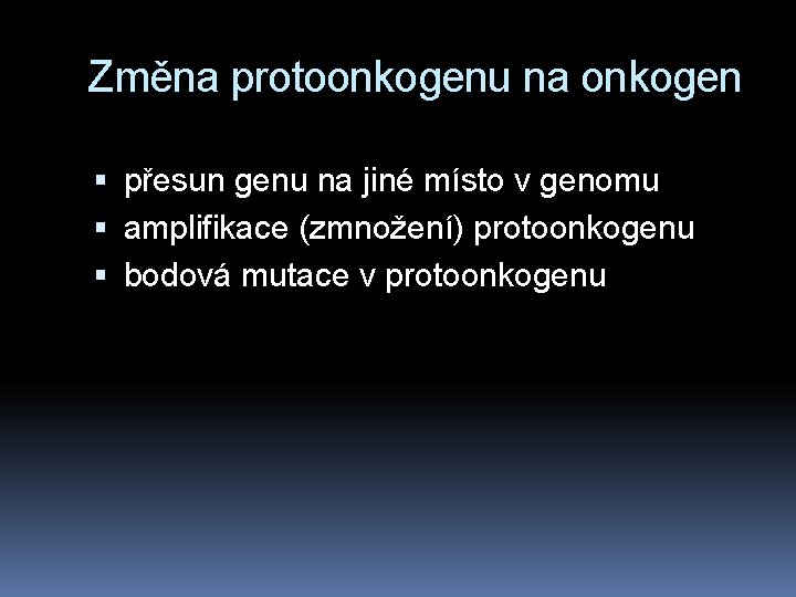 Změna protoonkogenu na onkogen přesun genu na jiné místo v genomu amplifikace (zmnožení) protoonkogenu