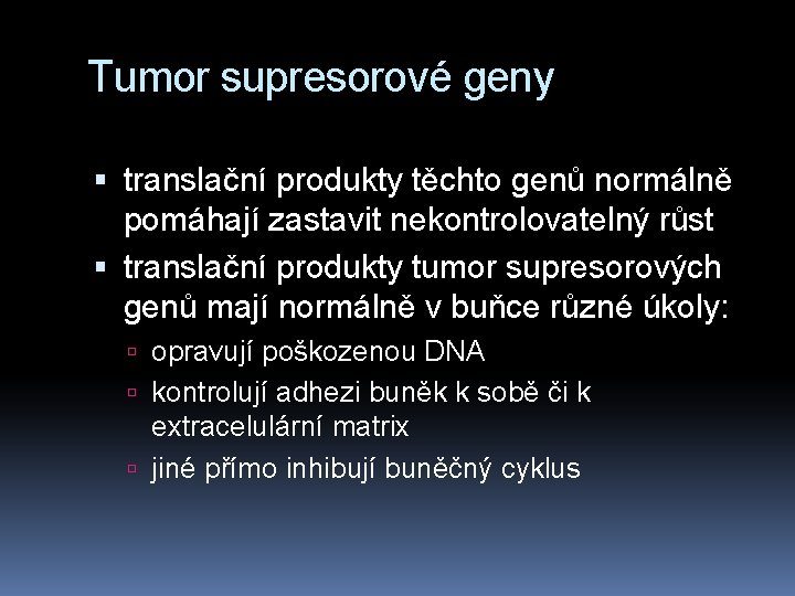 Tumor supresorové geny translační produkty těchto genů normálně pomáhají zastavit nekontrolovatelný růst translační produkty