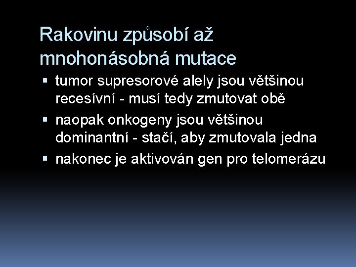 Rakovinu způsobí až mnohonásobná mutace tumor supresorové alely jsou většinou recesívní - musí tedy